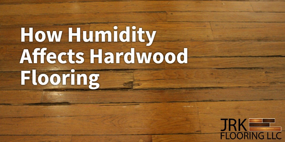 How Humidity Affects Hardwood Flooring | JRK Flooring